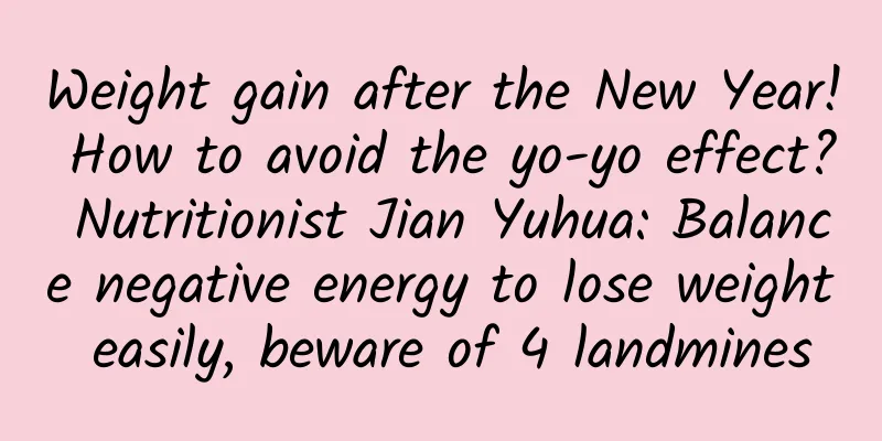 Weight gain after the New Year! How to avoid the yo-yo effect? Nutritionist Jian Yuhua: Balance negative energy to lose weight easily, beware of 4 landmines