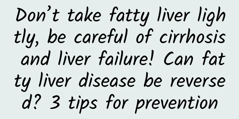 Don’t take fatty liver lightly, be careful of cirrhosis and liver failure! Can fatty liver disease be reversed? 3 tips for prevention