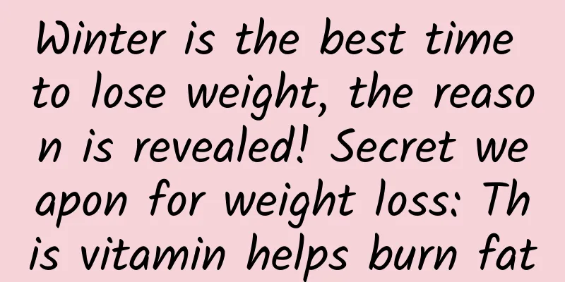 Winter is the best time to lose weight, the reason is revealed! Secret weapon for weight loss: This vitamin helps burn fat