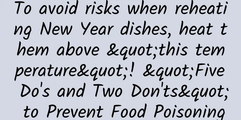 To avoid risks when reheating New Year dishes, heat them above "this temperature"! "Five Do's and Two Don'ts" to Prevent Food Poisoning