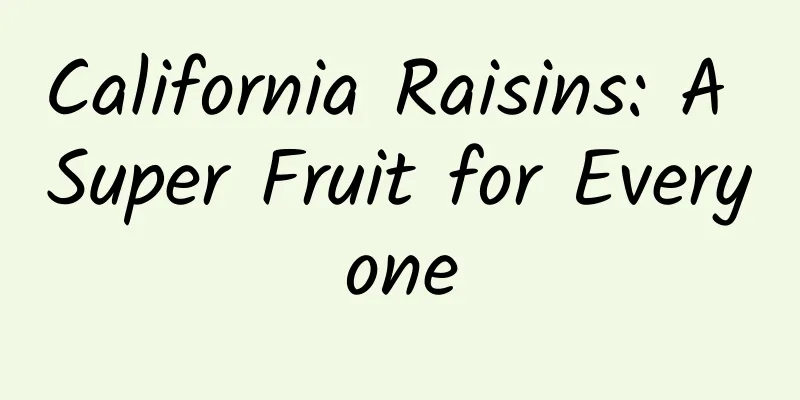 California Raisins: A Super Fruit for Everyone