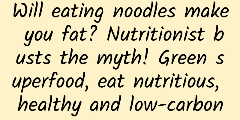 Will eating noodles make you fat? Nutritionist busts the myth! Green superfood, eat nutritious, healthy and low-carbon