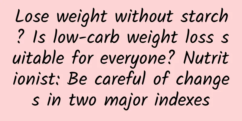 Lose weight without starch? Is low-carb weight loss suitable for everyone? Nutritionist: Be careful of changes in two major indexes