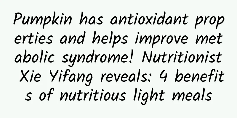 Pumpkin has antioxidant properties and helps improve metabolic syndrome! Nutritionist Xie Yifang reveals: 4 benefits of nutritious light meals