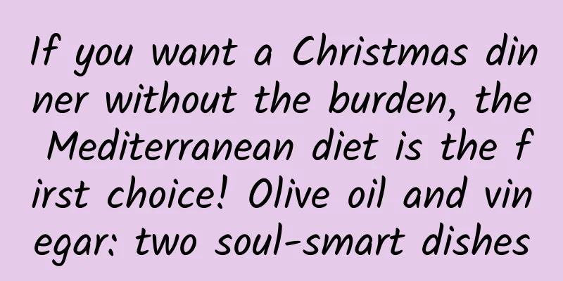 If you want a Christmas dinner without the burden, the Mediterranean diet is the first choice! Olive oil and vinegar: two soul-smart dishes