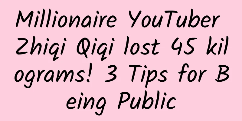 Millionaire YouTuber Zhiqi Qiqi lost 45 kilograms! 3 Tips for Being Public
