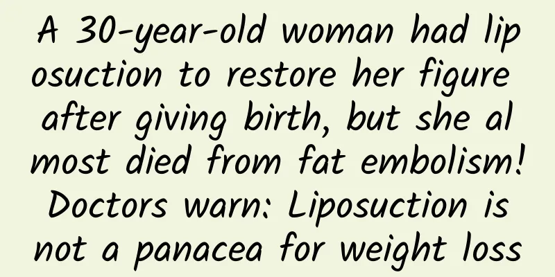 A 30-year-old woman had liposuction to restore her figure after giving birth, but she almost died from fat embolism! Doctors warn: Liposuction is not a panacea for weight loss