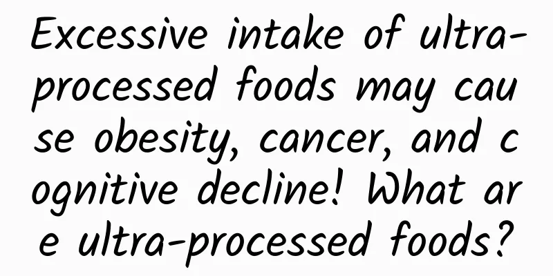 Excessive intake of ultra-processed foods may cause obesity, cancer, and cognitive decline! What are ultra-processed foods?