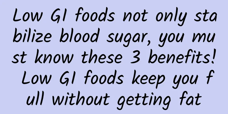 Low GI foods not only stabilize blood sugar, you must know these 3 benefits! Low GI foods keep you full without getting fat