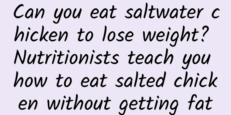 Can you eat saltwater chicken to lose weight? Nutritionists teach you how to eat salted chicken without getting fat
