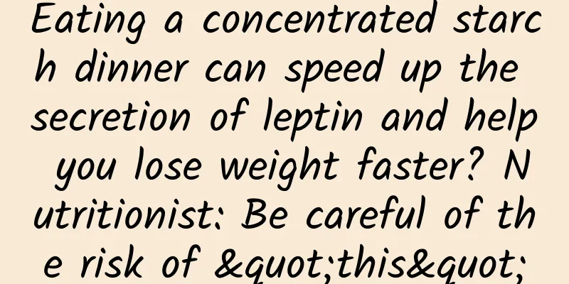 Eating a concentrated starch dinner can speed up the secretion of leptin and help you lose weight faster? Nutritionist: Be careful of the risk of "this"