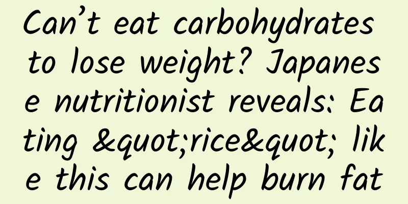 Can’t eat carbohydrates to lose weight? Japanese nutritionist reveals: Eating "rice" like this can help burn fat