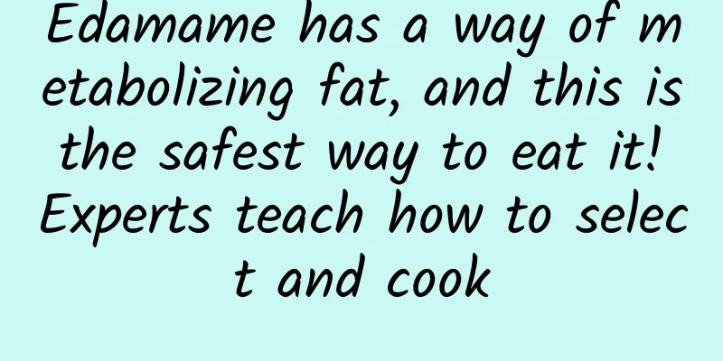 Edamame has a way of metabolizing fat, and this is the safest way to eat it! Experts teach how to select and cook