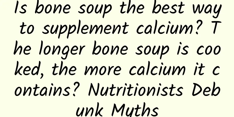 Is bone soup the best way to supplement calcium? The longer bone soup is cooked, the more calcium it contains? Nutritionists Debunk Myths