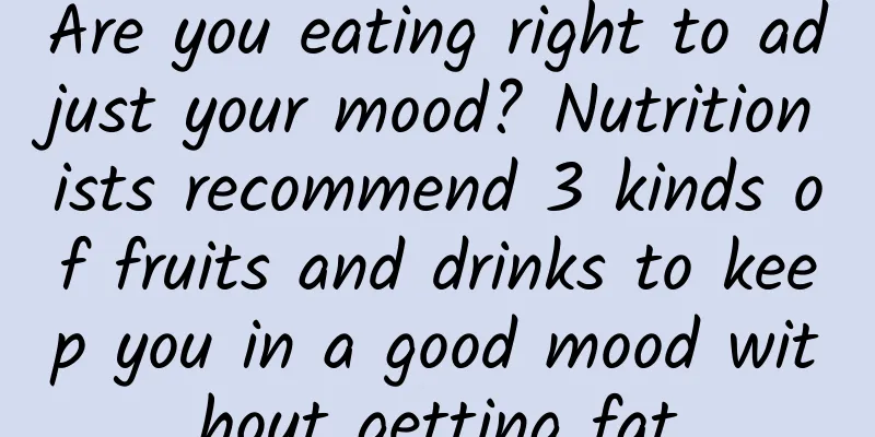 Are you eating right to adjust your mood? Nutritionists recommend 3 kinds of fruits and drinks to keep you in a good mood without getting fat