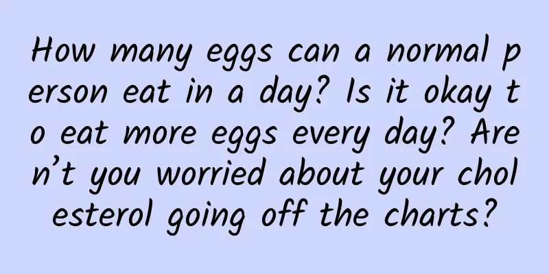 How many eggs can a normal person eat in a day? Is it okay to eat more eggs every day? Aren’t you worried about your cholesterol going off the charts?