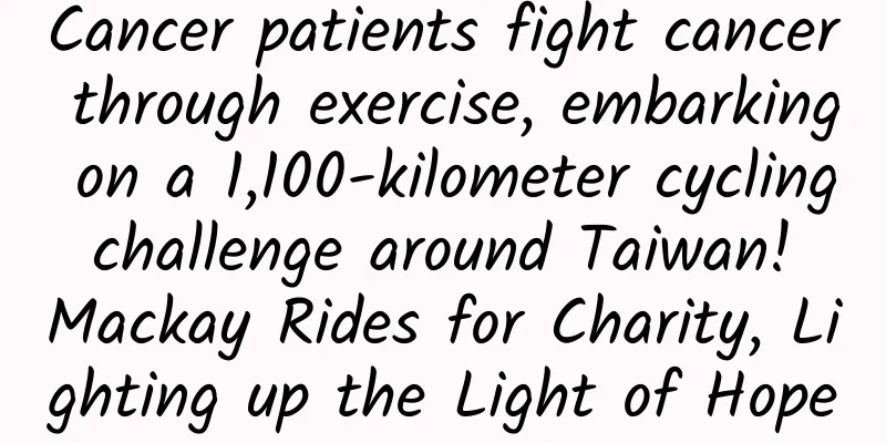 Cancer patients fight cancer through exercise, embarking on a 1,100-kilometer cycling challenge around Taiwan! Mackay Rides for Charity, Lighting up the Light of Hope