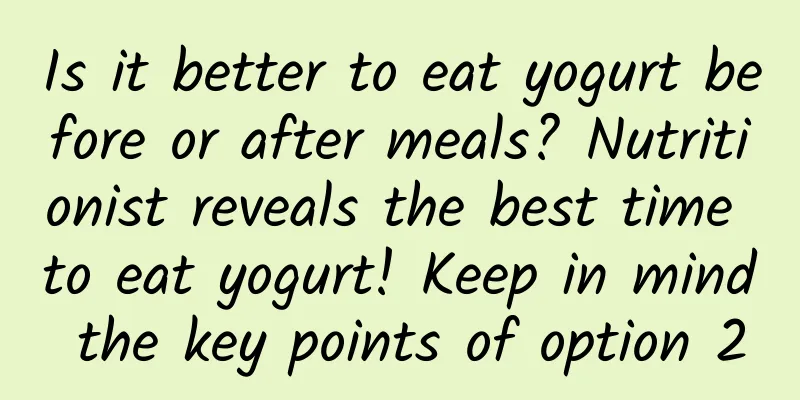 Is it better to eat yogurt before or after meals? Nutritionist reveals the best time to eat yogurt! Keep in mind the key points of option 2