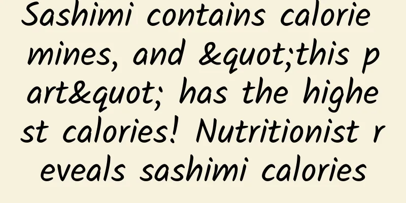Sashimi contains calorie mines, and "this part" has the highest calories! Nutritionist reveals sashimi calories