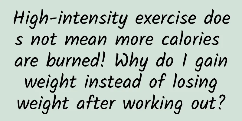 High-intensity exercise does not mean more calories are burned! Why do I gain weight instead of losing weight after working out?