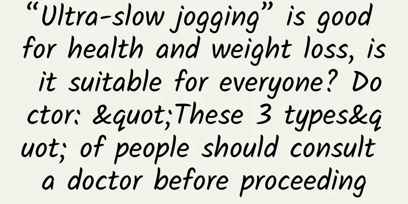 “Ultra-slow jogging” is good for health and weight loss, is it suitable for everyone? Doctor: "These 3 types" of people should consult a doctor before proceeding
