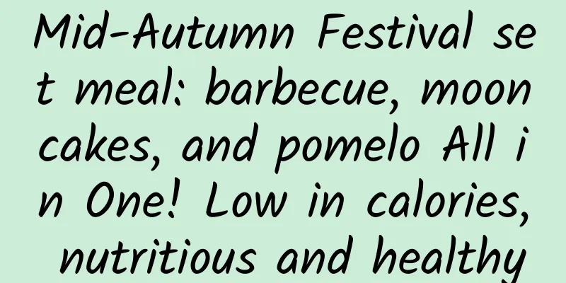 Mid-Autumn Festival set meal: barbecue, mooncakes, and pomelo All in One! Low in calories, nutritious and healthy