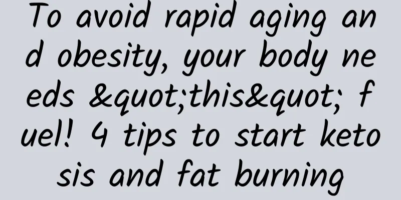 To avoid rapid aging and obesity, your body needs "this" fuel! 4 tips to start ketosis and fat burning