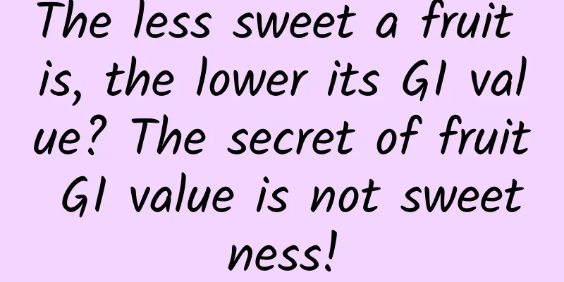 The less sweet a fruit is, the lower its GI value? The secret of fruit GI value is not sweetness!