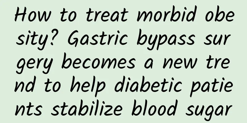 How to treat morbid obesity? Gastric bypass surgery becomes a new trend to help diabetic patients stabilize blood sugar