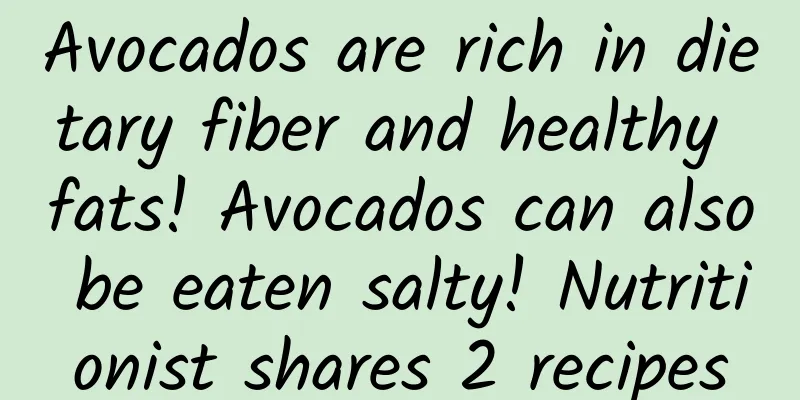 Avocados are rich in dietary fiber and healthy fats! Avocados can also be eaten salty! Nutritionist shares 2 recipes