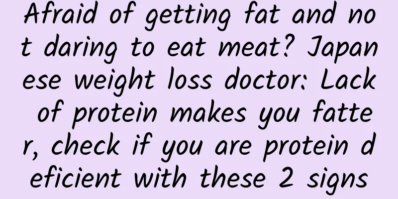 Afraid of getting fat and not daring to eat meat? Japanese weight loss doctor: Lack of protein makes you fatter, check if you are protein deficient with these 2 signs