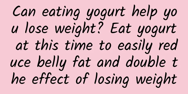 Can eating yogurt help you lose weight? Eat yogurt at this time to easily reduce belly fat and double the effect of losing weight