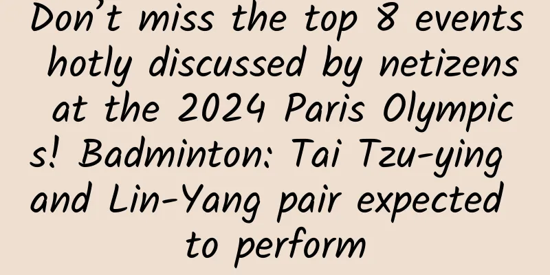 Don’t miss the top 8 events hotly discussed by netizens at the 2024 Paris Olympics! Badminton: Tai Tzu-ying and Lin-Yang pair expected to perform