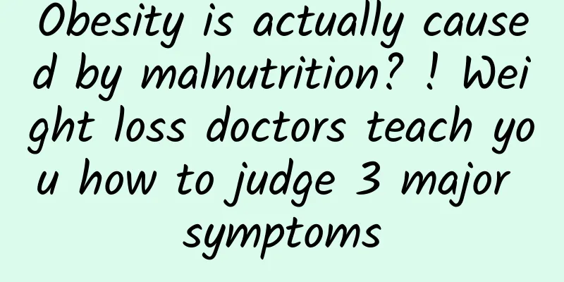 Obesity is actually caused by malnutrition? ! Weight loss doctors teach you how to judge 3 major symptoms