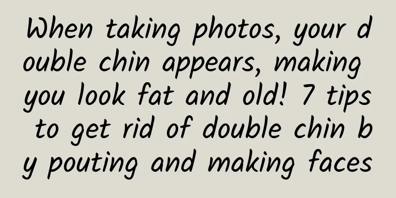 When taking photos, your double chin appears, making you look fat and old! 7 tips to get rid of double chin by pouting and making faces
