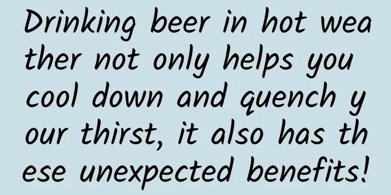 Drinking beer in hot weather not only helps you cool down and quench your thirst, it also has these unexpected benefits!