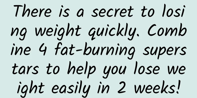 There is a secret to losing weight quickly. Combine 4 fat-burning superstars to help you lose weight easily in 2 weeks!
