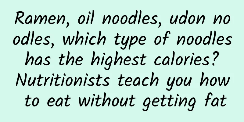 Ramen, oil noodles, udon noodles, which type of noodles has the highest calories? Nutritionists teach you how to eat without getting fat