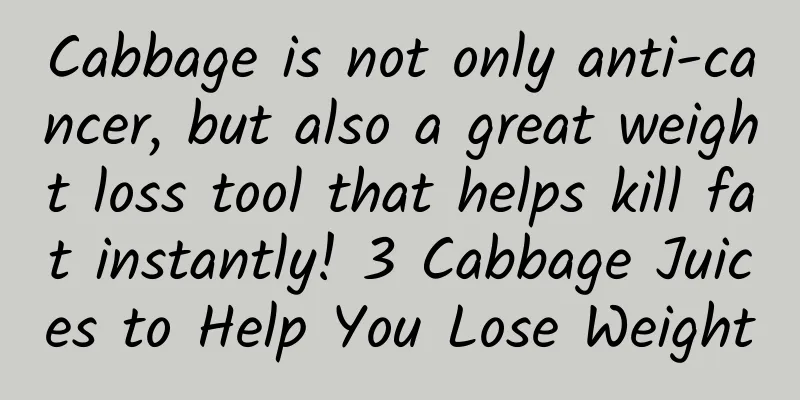 Cabbage is not only anti-cancer, but also a great weight loss tool that helps kill fat instantly! 3 Cabbage Juices to Help You Lose Weight