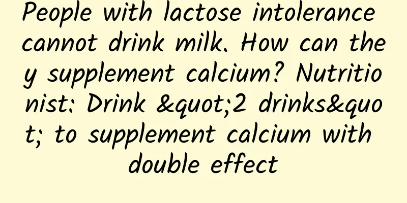 People with lactose intolerance cannot drink milk. How can they supplement calcium? Nutritionist: Drink "2 drinks" to supplement calcium with double effect