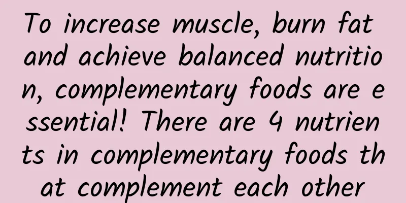 To increase muscle, burn fat and achieve balanced nutrition, complementary foods are essential! There are 4 nutrients in complementary foods that complement each other