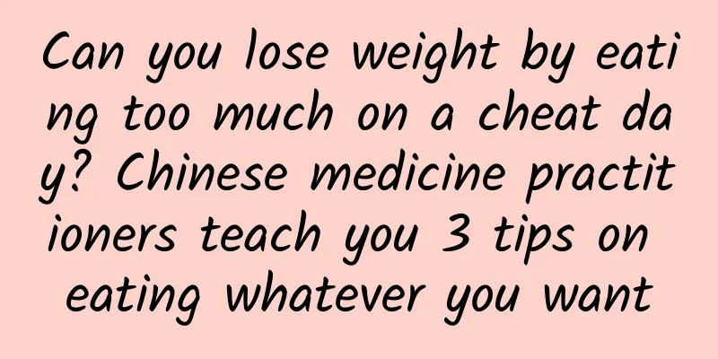Can you lose weight by eating too much on a cheat day? Chinese medicine practitioners teach you 3 tips on eating whatever you want