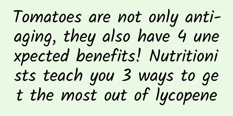 Tomatoes are not only anti-aging, they also have 4 unexpected benefits! Nutritionists teach you 3 ways to get the most out of lycopene
