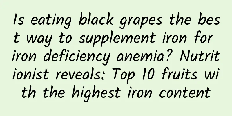 Is eating black grapes the best way to supplement iron for iron deficiency anemia? Nutritionist reveals: Top 10 fruits with the highest iron content