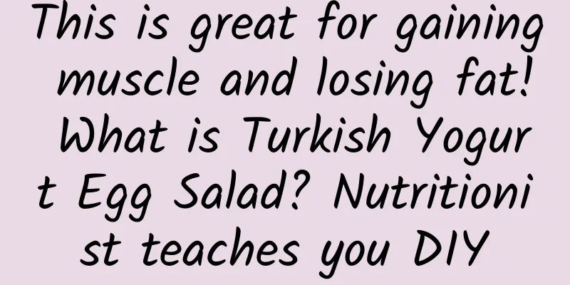 This is great for gaining muscle and losing fat! What is Turkish Yogurt Egg Salad? Nutritionist teaches you DIY