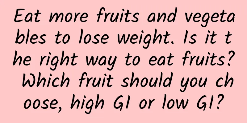 Eat more fruits and vegetables to lose weight. Is it the right way to eat fruits? Which fruit should you choose, high GI or low GI?