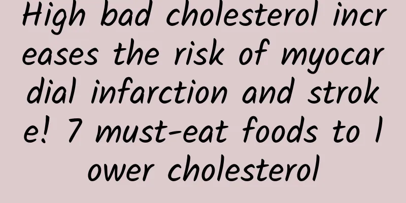 High bad cholesterol increases the risk of myocardial infarction and stroke! 7 must-eat foods to lower cholesterol
