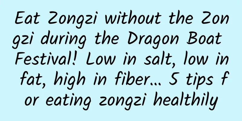 Eat Zongzi without the Zongzi during the Dragon Boat Festival! Low in salt, low in fat, high in fiber… 5 tips for eating zongzi healthily