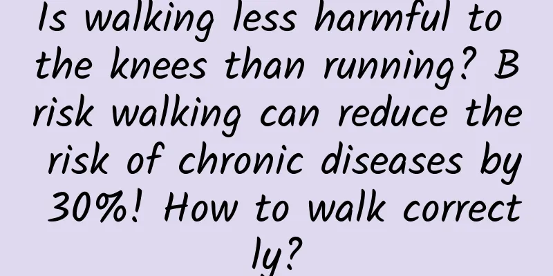 Is walking less harmful to the knees than running? Brisk walking can reduce the risk of chronic diseases by 30%! How to walk correctly?