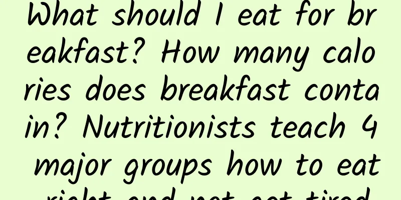 What should I eat for breakfast? How many calories does breakfast contain? Nutritionists teach 4 major groups how to eat right and not get tired